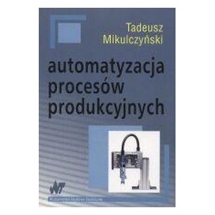 Automatyzacja procesów produkcyjnych. Metody modelowania procesów dyskretnych i programowania sterow.